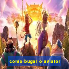 como bugar o aviator